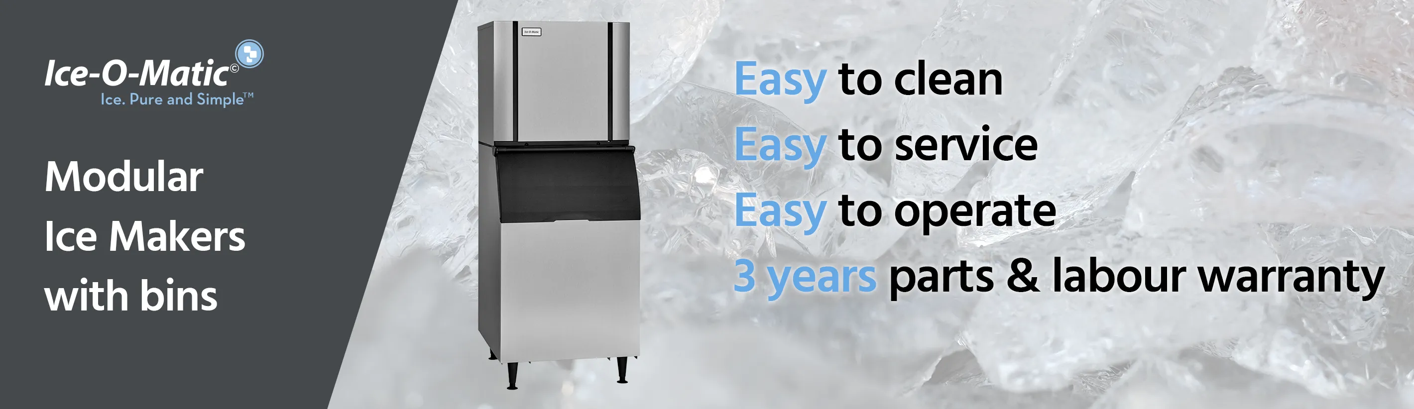 Ice-O-Matic, Ice pure and simple, Modular Ice maker with bins. Easy to clean, Easy to service, Easy to operate, 3 years parts and labour warranty